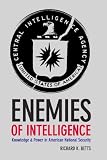 Enemies of intelligence : knowledge and power in American national security