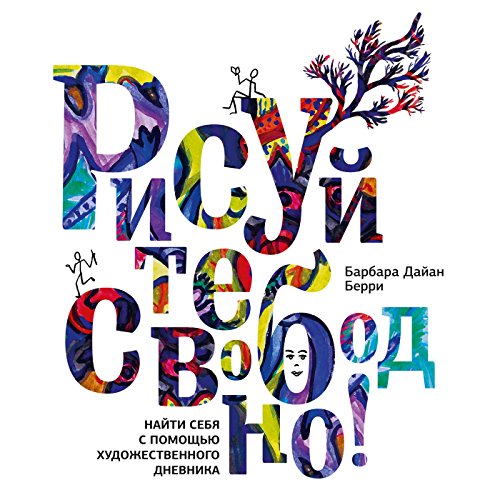 Рисуйте свободно!: Найти себя с помощью художественного дневника (Russian Edition)