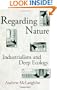 Regarding Nature: Industrialism and Deep Ecology (SUNY Series in Radical Social and Political Theory) (Suny Series, Radical Social & Political Theory)
