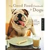 The Good Food Cookbook for Dogs: 50 Home-Cooked Recipes for the Health and Happiness of Your Canine Companion