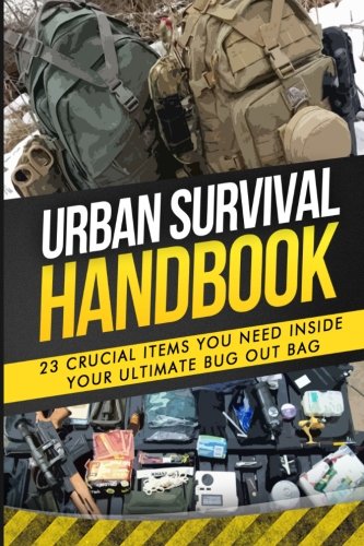 Urban Survival Handbook: 23 Crucial Items You Need Inside Your Ultimate Bug Out Bag (How To Survive Your First Disaster), by Urban Survival Handbook