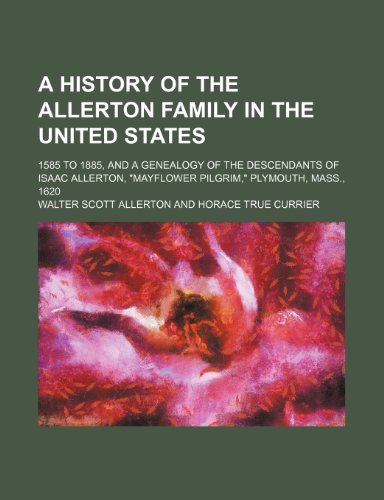 A history of the Allerton family in the United States; 1585 to 1885, and a genealogy of the descendants of Isaac Allerton, 