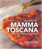 Alvaro's Mamma Toscana: The Authentic Tuscan Cookbook