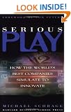 Serious Play: How the World's Best Companies Simulate to Innovate
