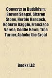 Converts to Buddhism: Steven Seagal, Sharon Stone, Herbie Hancock, Roberto Baggio, Francisco Varela, Goldie Hawn, Tina Turner, Ashoka