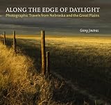 Along the Edge of Daylight: Photographic Travels from Nebraska and the Great Plains (Great Plains Photography)