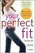 Your Perfect Fit: Fashion and Fitness Secrets that Highlight Your Assets, Shape Your Body, and Make You Look and Feel: Fashion and Fitness Secrets ... Your Body, and Make You Look and Feel Amazing