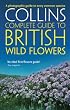Collins Complete Guide - British Wild Flowers: A photographic guide to every common species