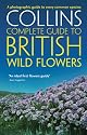 Collins Complete Guide to British Wild Flowers: A Photographic Guide to Every Common Species
