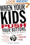 When Your Kids Push Your Buttons: And What You Can Do About It