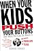 When Your Kids Push Your Buttons: And What You Can Do About It