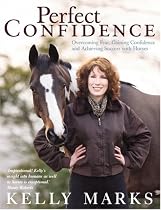 Perfect Confidence: Overcoming Fear, Gaining Confidence and Achieving Success with Horses