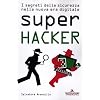 Super hacker. I segreti della sicurezza nella nuova era digitale