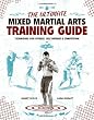 The Ultimate Mixed Martial Arts Training Guide: Techniques for Fitness, Self Defense, and Competition