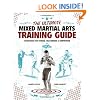 The Ultimate Mixed Martial Arts Training Guide: Techniques for Fitness, Self Defense, and Competition
