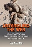 Untangling the Web: A Thinking Persons Guide to Why the Middle East is a Mess and Always has Been