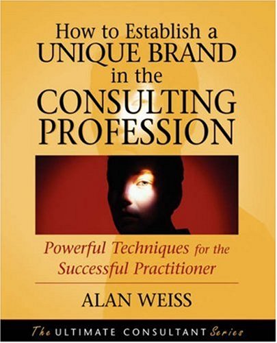 How to Establish a Unique Brand in the Consulting Profession: Powerful Techniques for the Successful Practitioner