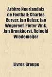 Produkt-Bild: Arbitre Neerlandais de Football: Charles Corver, Jan Keizer, Jan Wegereef, Pieter Vink, Jan Bronkhorst, Reinold Wiedemeijer