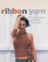 Knitting with Ribbon Yarn: 28 Beautiful Projects Using Vibrant Luxury Yarn