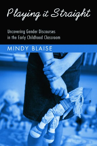 Playing It Straight: Uncovering Gender Discourse in the Early Childhood Classroom (Changing Images of Early Childhood)