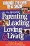 Through the Eyes of a Coach: The New Vision For Parenting Leading Loving & Living