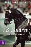 More details of book titled: JB Andrew: Mustang Magic (True Horse Stories)