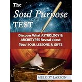 TheSoulPurposeTest:DiscoverWhatAstrologyandArchetypesRevealaboutYourSoulLessonsandGifts
