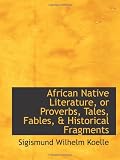 African Native Literature, or Proverbs, Tales, Fables, & Historical Fragments