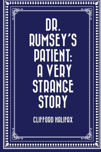 Dr. Rumsey's Patient: A Very Strange Story