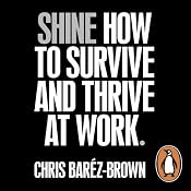 SHINE: How to Survive and Thrive at Work | [Chris Baréz-Brown]