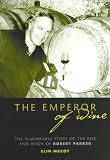 The Emperor of Wine: The Story of the Remarkable Rise and Reign of Robert Parker