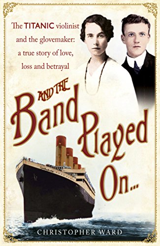 And the Band Played On . . .: The Titanic Violinist and the Glovemaker: A True Story of Love, Loss and Betrayal