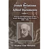The Jesuit Relations and Allied Documents, Travels and Explorations of the Jesuit Missionaries in New France 1610 - 1791
