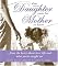 What Every Daughter Wants Her Mother to Know: From the Heart about Life, Love and What You've Taught Me