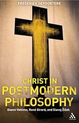 Christ in Postmodern Philosophy: Gianni Vattimo, Rene Girard, and Slavoj Zizek