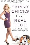 : Skinny Chicks Eat Real Food: Kick Your Fake Food Habit, Kickstart Your Weight Loss