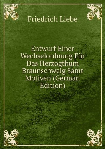 Entwurf Einer Wechselordnung Für Das Herzogthum Braunschweig Samt Motiven (German Edition)