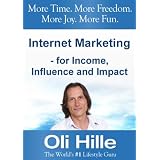 Internet Marketing - For Income, Influence and Impact - Turn Your Passions into Income Online! (Web Marketing, Small Business, Entrepreneurship, Social ... Web Design, Marketing Online, Money) ~ Oli Hille
