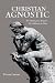 Christian Agnostic: The Doubt Jesus Requires his Followers to Have
