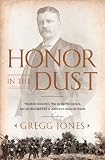 Honor in the Dust: Theodore Roosevelt, War in the Philippines, and the Rise and Fall of America's Imperial Dream