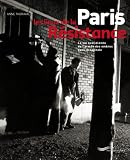 Paris, les lieux de la R�sistance : La vie quotidienne de l'arm�e des ombres dans la capitale