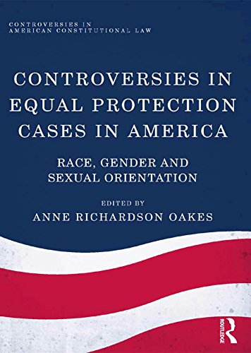 Controversies in Equal Protection Cases in America: Race, Gender and Sexual Orientation (Controversies in American Constitutional Law)