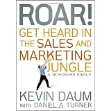 Roar! Get Heard in the Sales and Marketing Jungle: A Business Fable ~ Kevin Daum