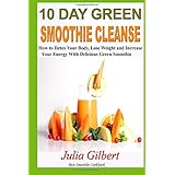 10 day green smoothie cleanse how to detox your body lose weight and increase your energy with delicious green