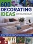 600 Decorating Ideas: A Practical Sourcebook and Visual Design Encyclopedia: Projects, hints and tips for adding decorative elements to your home and garden, with over 670 color photographs