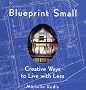 Blue Print Small: Creative Ways to Live With Less