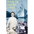 Drink Up and be a Man: Memoirs of a Steward and Engine - Room Hand