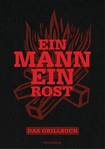 Ein Mann - ein Rost: Das Grillbuch (German Edition)