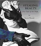 Stealing Beauty: Five Tales of Art Theft