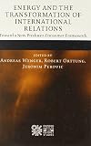 Energy and the transformation of international relations : toward a new producer-consumer framework
